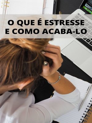 cover image of O Que é Estresse e Como Podemos Acaba-lo